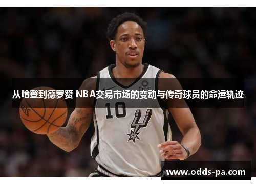 从哈登到德罗赞 NBA交易市场的变动与传奇球员的命运轨迹