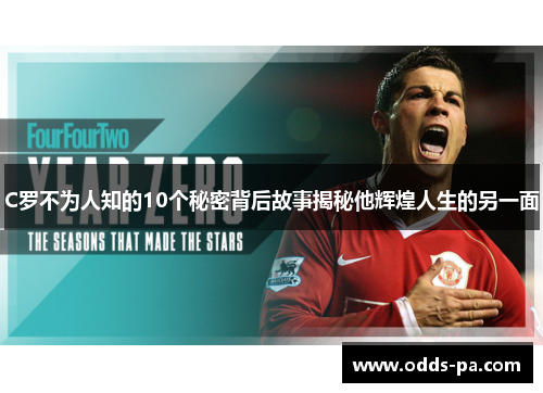 C罗不为人知的10个秘密背后故事揭秘他辉煌人生的另一面 C罗不为人知的10个秘密背后故事揭秘他辉煌人生的另一面