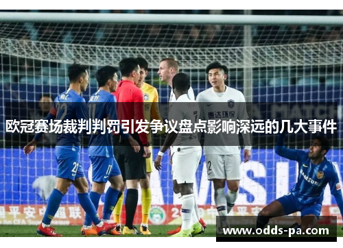 欧冠赛场裁判判罚引发争议盘点影响深远的几大事件 欧冠赛场裁判判罚引发争议盘点影响深远的几大事件