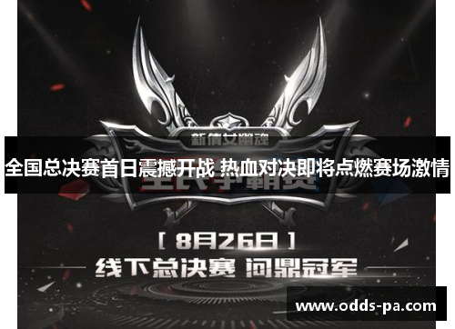 全国总决赛首日震撼开战 热血对决即将点燃赛场激情