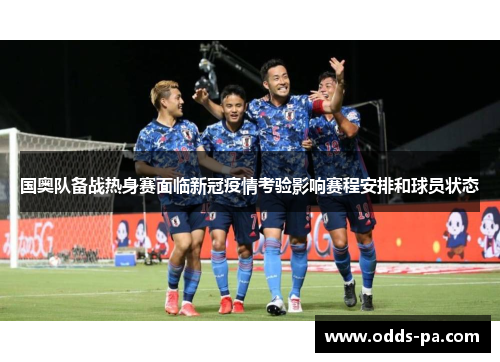 国奥队备战热身赛面临新冠疫情考验影响赛程安排和球员状态