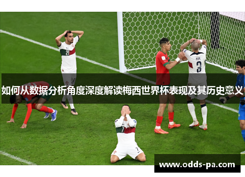 如何从数据分析角度深度解读梅西世界杯表现及其历史意义
