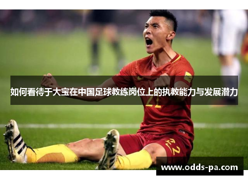 如何看待于大宝在中国足球教练岗位上的执教能力与发展潜力