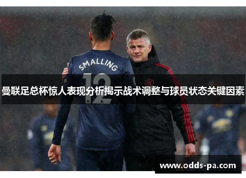曼联足总杯惊人表现分析揭示战术调整与球员状态关键因素