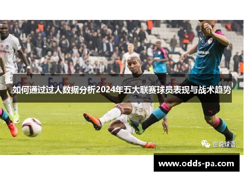 如何通过过人数据分析2024年五大联赛球员表现与战术趋势 如何通过过人数据分析2024年五大联赛球员表现与战术趋势