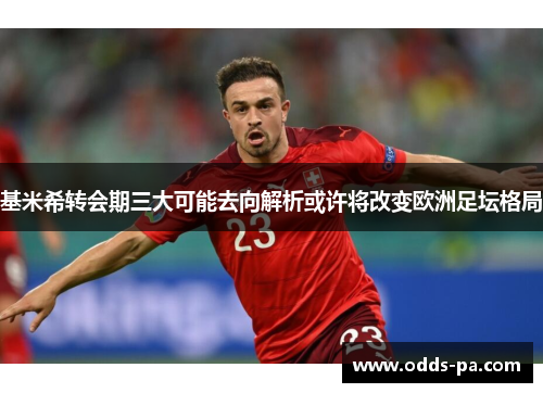 基米希转会期三大可能去向解析或许将改变欧洲足坛格局