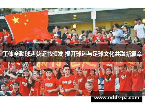工体全勤球迷获证书颁发 揭开球迷与足球文化共融新篇章