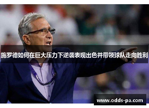 施罗德如何在巨大压力下逆袭表现出色并带领球队走向胜利