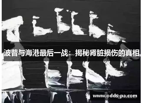 波普与海港最后一战：揭秘肾脏损伤的真相