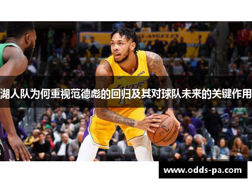 湖人队为何重视范德彪的回归及其对球队未来的关键作用