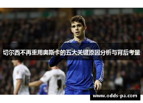 切尔西不再重用奥斯卡的五大关键原因分析与背后考量
