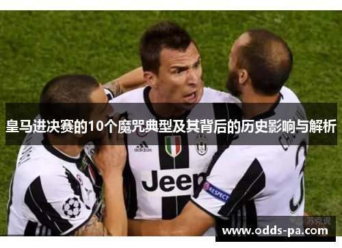 皇马进决赛的10个魔咒典型及其背后的历史影响与解析