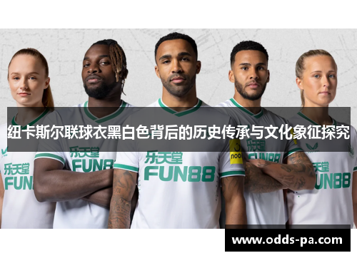 纽卡斯尔联球衣黑白色背后的历史传承与文化象征探究