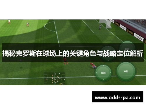 揭秘克罗斯在球场上的关键角色与战略定位解析