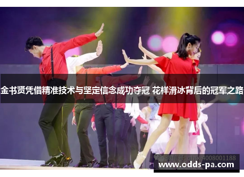 金书贤凭借精准技术与坚定信念成功夺冠 花样滑冰背后的冠军之路 金书贤凭借精准技术与坚定信念成功夺冠 花样滑冰背后的冠军之路