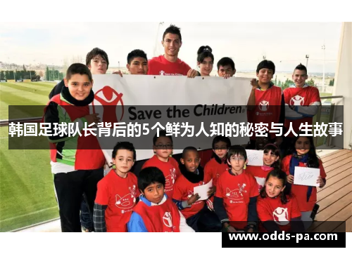 韩国足球队长背后的5个鲜为人知的秘密与人生故事 韩国足球队长背后的5个鲜为人知的秘密与人生故事