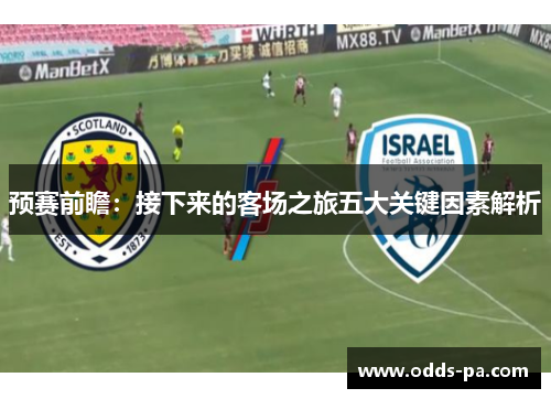 预赛前瞻：接下来的客场之旅五大关键因素解析