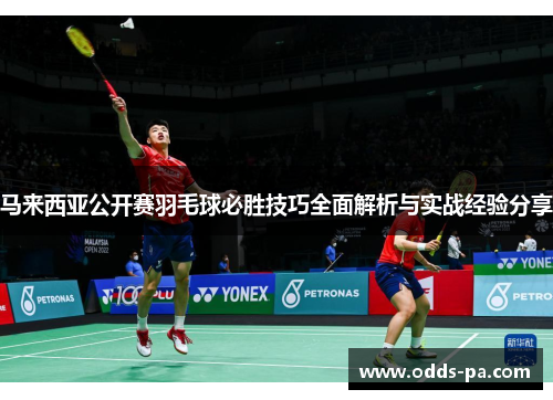 马来西亚公开赛羽毛球必胜技巧全面解析与实战经验分享