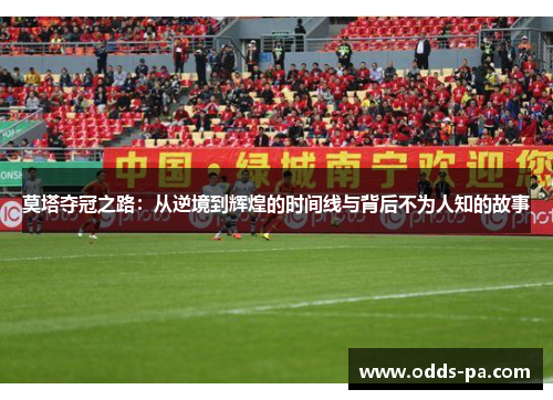 莫塔夺冠之路:从逆境到辉煌的时间线与背后不为人知的故事 莫塔夺冠之路:从逆境到辉煌的时间线与背后不为人知的故事