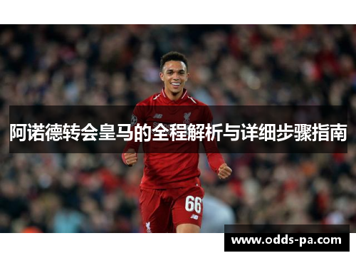 阿诺德转会皇马的全程解析与详细步骤指南