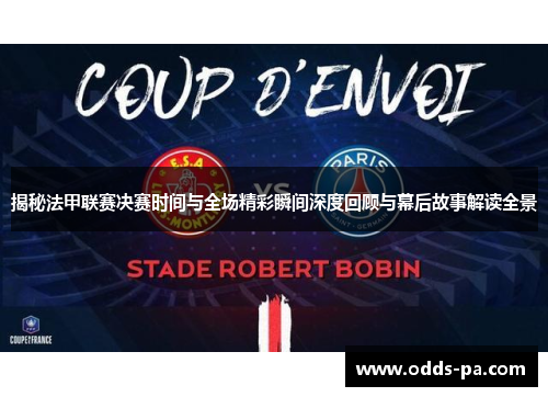 揭秘法甲联赛决赛时间与全场精彩瞬间深度回顾与幕后故事解读全景 揭秘法甲联赛决赛时间与全场精彩瞬间深度回顾与幕后故事解读全景