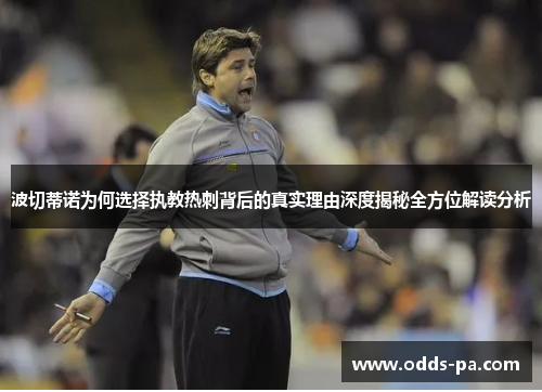 波切蒂诺为何选择执教热刺背后的真实理由深度揭秘全方位解读分析 波切蒂诺为何选择执教热刺背后的真实理由深度揭秘全方位解读分析