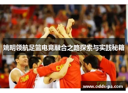 姚明领航足篮电竞融合之路探索与实践秘籍