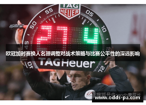 欧冠加时赛换人名额调整对战术策略与比赛公平性的深远影响 欧冠加时赛换人名额调整对战术策略与比赛公平性的深远影响
