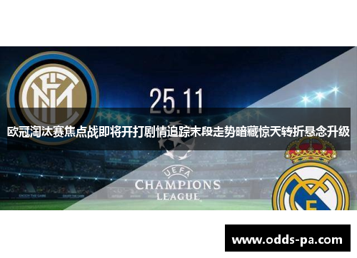 欧冠淘汰赛焦点战即将开打剧情追踪末段走势暗藏惊天转折悬念升级