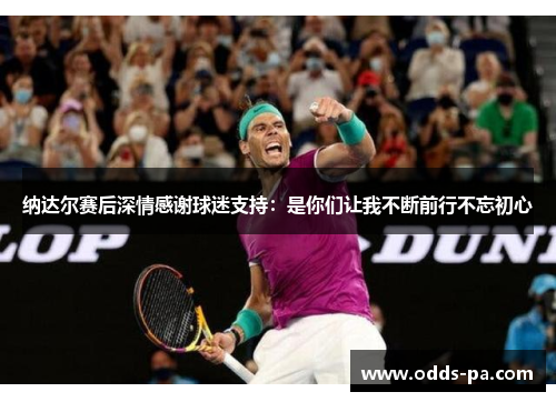 纳达尔赛后深情感谢球迷支持：是你们让我不断前行不忘初心