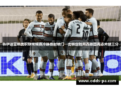 鲁伊迪亚斯美职联常规赛冷静推射破门一击锁定胜局西雅图再添关键三分