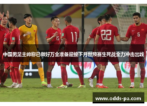 中国男足主帅称已做好万全准备迎接下月世预赛生死战全力冲击出线 中国男足主帅称已做好万全准备迎接下月世预赛生死战全力冲击出线